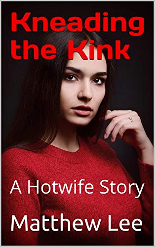 Kneading the Kink: A Hotwife Story (Loving Hotwife Couples)