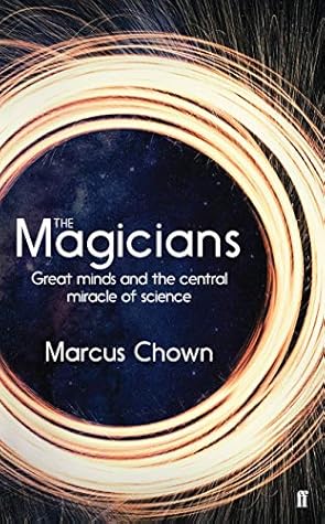 The Magicians: Great Minds and the Central Miracle of Science