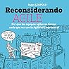 Reconsiderando Agile: Por qué los equipos ágiles no tienen nada que ver con la Agilidad Empresarial