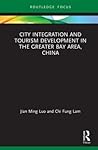 City Integration and Tourism Development in the Greater Bay Area, China (Routledge Focus on Tourism and Hospitality Research)