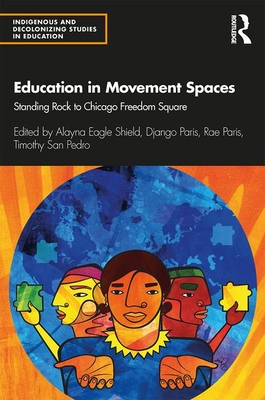 Education in Movement Spaces: Standing Rock to Chicago Freedom Square (Indigenous and Decolonizing Studies in Education)