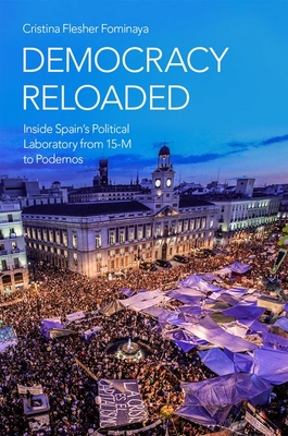 Democracy Reloaded: Inside Spain's Political Laboratory from 15-M to Podemos (Oxford Studies in Culture and Politics)