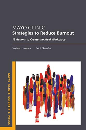 Mayo Clinic Strategies To Reduce Burnout: 12 Actions to Create the Ideal Workplace (Kindle Edition)