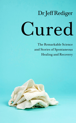 Cured: The Remarkable Science and Stories of Spontaneous Healing and Recovery