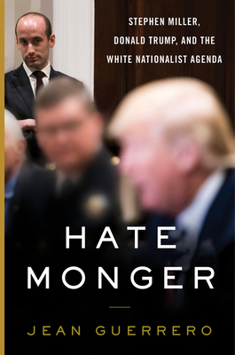 Hate Monger: Stephen Miller, Donald Trump, and the White Nationalist Agenda (Hardcover)