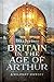 Britain in the Age of Arthur by Ilkka Syvänne Britain in the Age of Arthur by Ilkka Syvänne