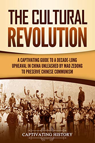 The Cultural Revolution: A Captivating Guide to a Decade-Long Upheaval in China Unleashed by Mao Zedong to Preserve Chinese Communism (Asian Military History)