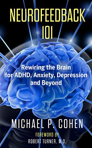 Neurofeedback 101: Rewiring the Brain for ADHD, Anxiety, Depression and Beyond (without medication)