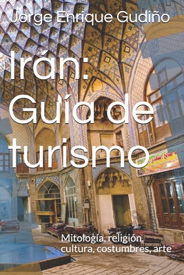 Ir�n: Gu�a de turismo: Mitolog�a, religi�n, cultura, costumbres, arte