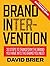 Brand Intervention: 33 Steps to Transform the Brand You Have into the Brand You Need