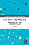 Risk and Substance Use: Framing Dangerous People and Dangerous Places (Routledge Studies in the Sociology of Health and Illness)