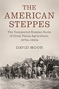 The American Steppes: The Unexpected Russian Roots of Great Plains Agriculture, 1870s–1930s