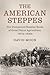 The American Steppes: The U...
