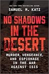 No Shadows in the Desert: Murder, Vengeance, and Espionage in the War Against ISIS