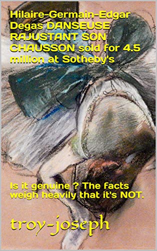 Hilaire-Germain-Edgar Degas DANSEUSE RAJUSTANT SON CHAUSSON sold for 4.5 million at Sotheby's: Is it genuine ? The facts weigh heavily that it's NOT. (edgar ?Degas 04 Book 4)