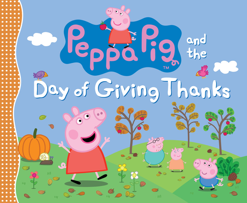 Peppa Pig and the Day of Giving Thanks: (A Thanksgiving Holiday Storybook About Gratitude, Nature, and Togetherness - Perfect for Toddlers, Preschoolers, and Kids Ages 2-5)