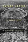 Future Cities: A Visual Guide Future Cities: A Visual Guide