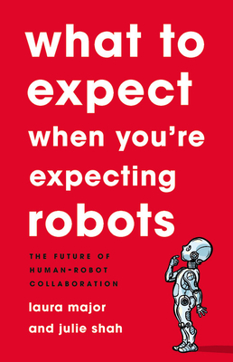What To Expect When You're Expecting Robots: The Future of Human-Robot Collaboration (Hardcover)