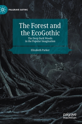 The Forest and the Ecogothic: The Deep Dark Woods in the Popular Imagination (Hardcover)