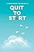 Quit to Start: How to Discover Your Best Idea, Gain the Confidence, and Plan Your Escape