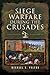 Siege Warfare During the Crusades by Michael S. Fulton