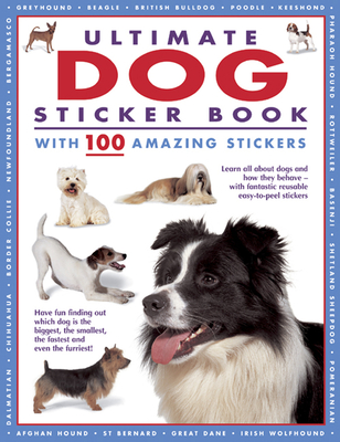 Ultimate Dog Sticker Book with 100 Amazing Stickers: Learn All About Dogs and How They Behave – with Fantastic Reusable Easy-To-Peel Stickers