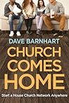 Church Comes Home: Start a House Church Network Anywhere Church Comes Home: Start a House Church Network Anywhere