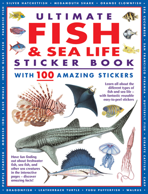 Ultimate Fish & Sea Life Sticker Book with 100 Amazing Stickers: Learn All About the Different Types of Fish and Sea Life – With Fantastic Reusable Easy-To-Peel Stickers