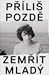 Příliš pozdě zemřít mladý