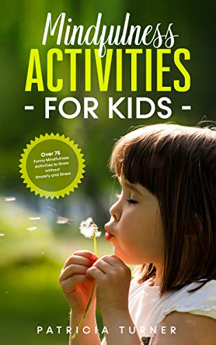 Mindfulness Activities For Kids: Over 75 Funny Mindfulness Activities to Grow Without Anxiety and Stress (Kindle Edition)