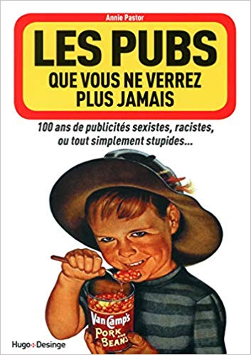 Les pubs que vous ne verrez plus jamais : 100 ans de publicités sexistes, racistes, ou tout simplement stupides