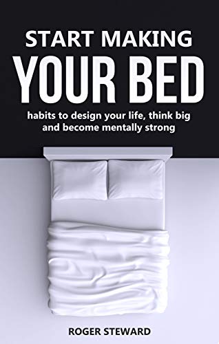 START MAKING YOUR BED: Habits to design your life, think big and become mentally strong. (Kindle Edition)