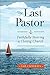 The Last Pastor: Faithfully...