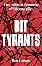 Bit Tyrants: The Political Economy of Silicon Valley