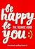 Be Happy Be You: The teenage guide to boost happiness and resilience