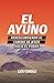 El ayuno: Redescubriendo el camino de Jesús hacia el poder (Spanish Edition)