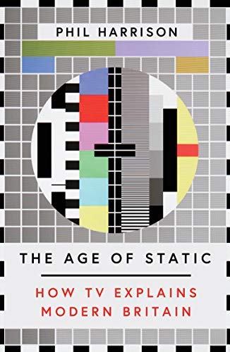 The Age of Static: How TV Explains Modern Britain (Kindle Edition)