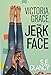 Victoria Grace, the Jerk Face