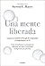 Una mente liberada: La guía esencial de la terapia de aceptación y compromiso (ACT) (Divulgación) (Spanish Edition)