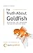 The Truth About Goldfish: D...