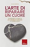 l'arte di riparare un cuore: Superare la fine di un amore e tornare a vivere felici (Capire con il cuore) (Italian Edition)