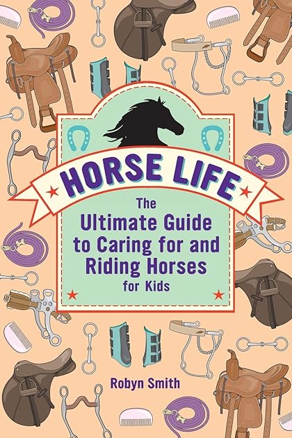 Horse Life: The Ultimate Guide to Caring for and Riding Horses for Kids