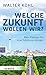 Welche Zukunft wollen wir?: Mein Plädoyer für eine Politik von morgen (German Edition)