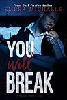 You Will Break by Ember Michaels You Will Break by Ember Michaels