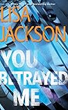 You Betrayed Me by Lisa Jackson You Betrayed Me by Lisa Jackson