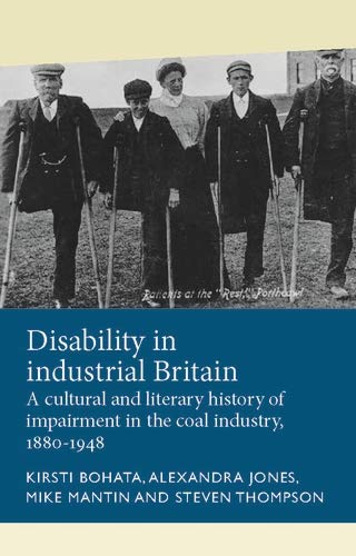 Disability in industrial Britain: A cultural and literary history of impairment in the coal industry, 1880-1948 (Disability History)