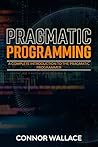 Pragmatic Programming: A Complete Introduction to the Pragmatic Programmer Pragmatic Programming: A Complete Introduction to the Pragmatic Programmer