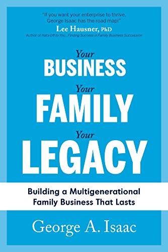 Your Business, Your Family, Your Legacy: Building a Multigenerational Family Business that Lasts (Kindle Edition)