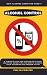 Alcohol Control: A Complete Guide For Overcoming Alcohol Addiction, Detoxifying the Body of Alcohol, and Discovering True Freedom in Life
