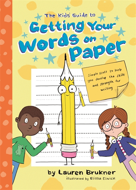 The Kids' Guide to Getting Your Words on Paper: Simple Stuff to Help You Develop the Skills and Strength for Writing (Paperback)